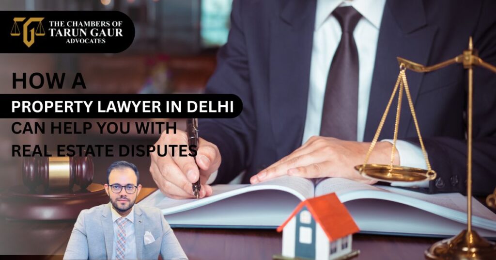 How a Property Lawyer in Delhi Can Help You with Real Estate Disputes
