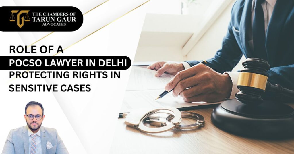 Role of a POCSO Lawyer in Delhi Protecting Rights in Sensitive Cases