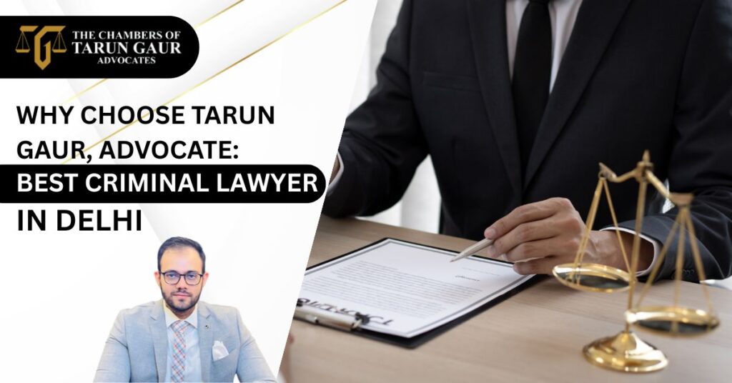 Why Choose Tarun Gaur, Advocate Best Criminal Lawyer in Delhi