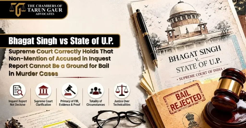 Bhagat Singh v. State of U.P. Supreme Court Correctly Holds That Non-Mention of Accused in Inquest Report Cannot Be a Ground for Bail in Murder Cases