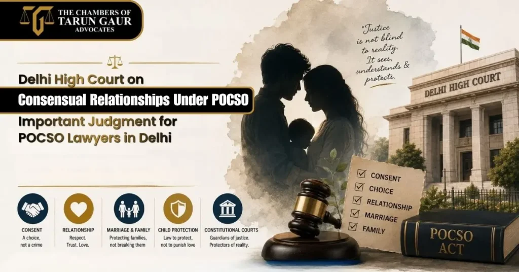 Delhi High Court on Consensual Relationships Under POCSO Important Judgment for POCSO Lawyers in Delhi