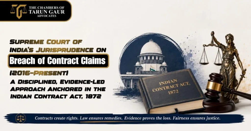 Supreme Court of India’s Jurisprudence on Breach of Contract Claims (2016–Present) A Disciplined, Evidence-Led Approach Anchored in the Indian Contract Act, 1872